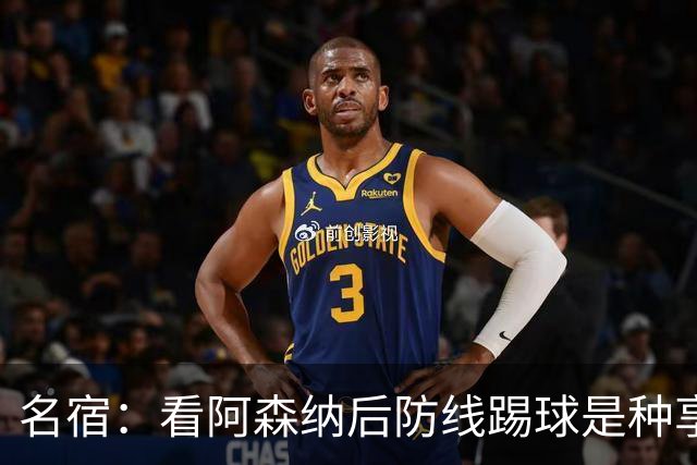 名宿：看阿森纳后防线踢球是种享受