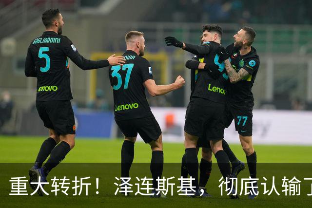 重大转折!泽连斯基,彻底认输了!